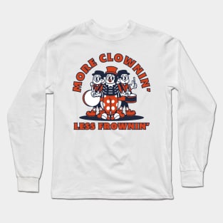 More clownin' less frownin' Long Sleeve T-Shirt